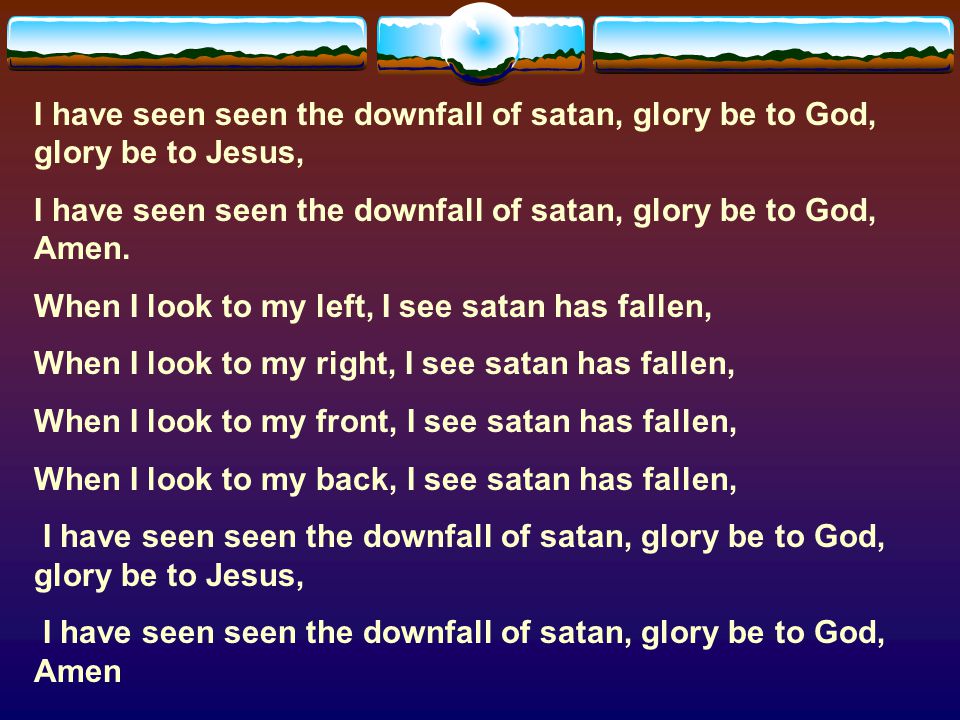 I have seen seen the downfall of satan, glory be to God, glory be to Jesus,