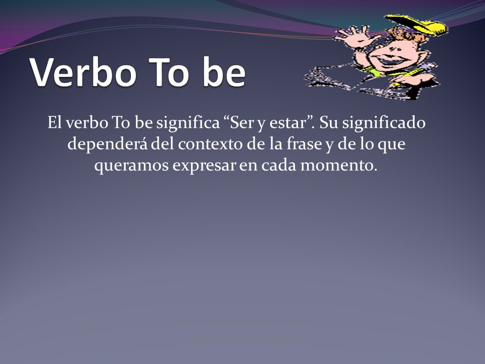 Verbo To be El verbo To be significa Ser y estar .