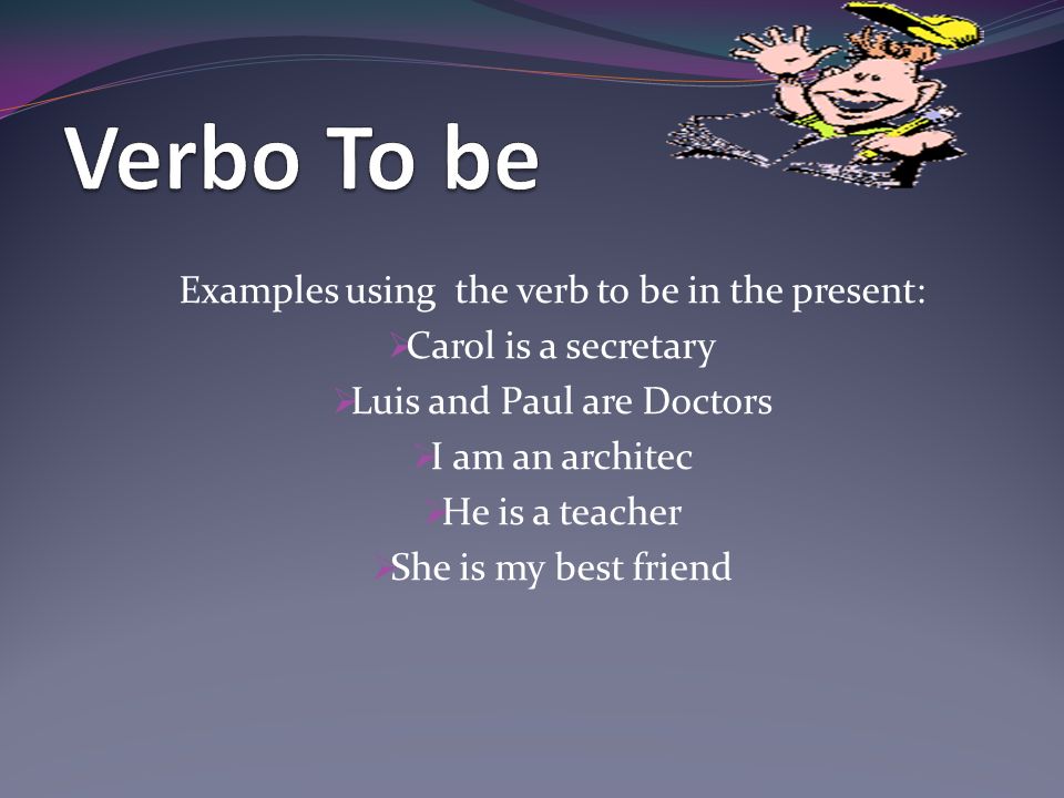 Verbo To be Examples using the verb to be in the present: