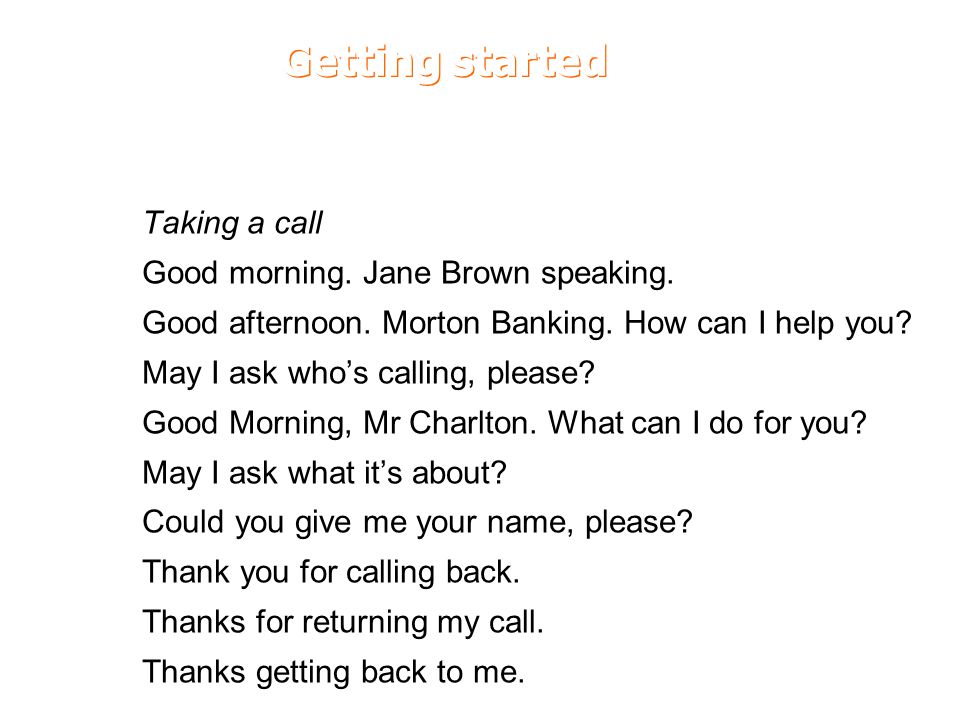 Getting started Taking a call Good morning. Jane Brown speaking.