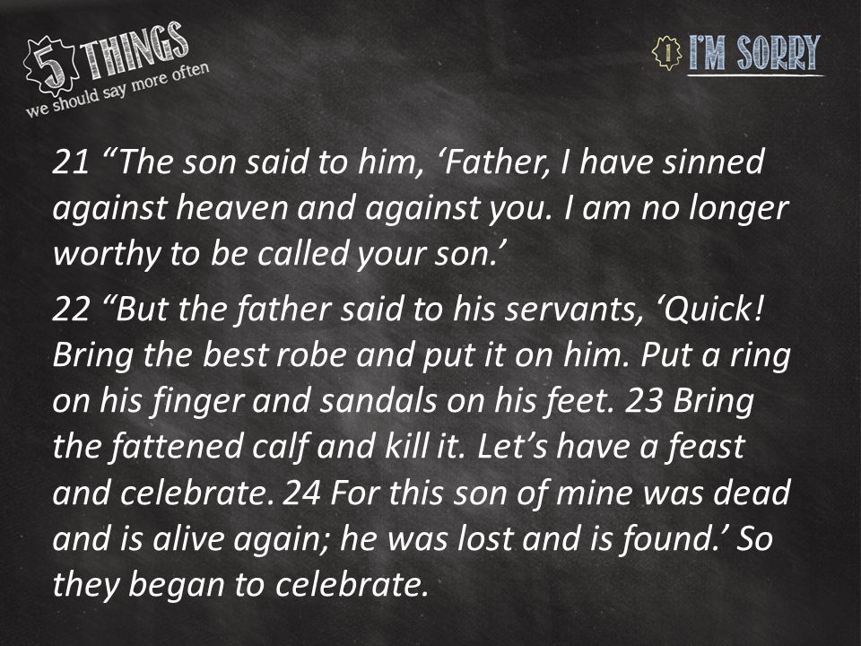 21 The son said to him, ‘Father, I have sinned against heaven and against you.
