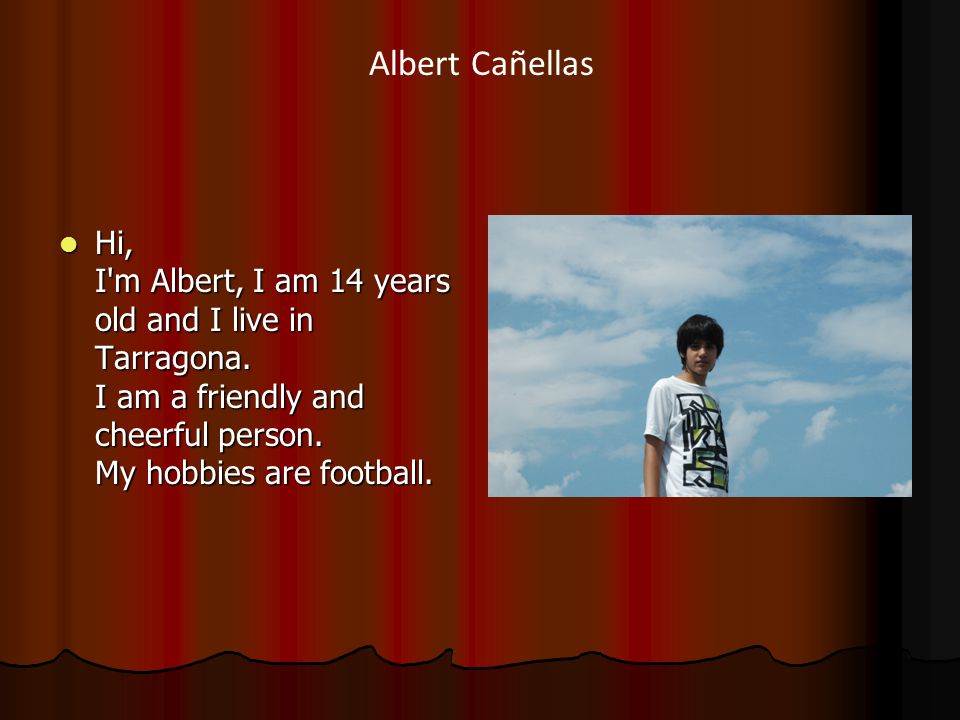 Albert Cañellas Hi, I m Albert, I am 14 years old and I live in Tarragona.