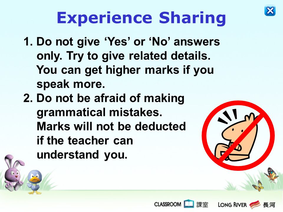 Experience Sharing 1. Do not give ‘Yes’ or ‘No’ answers