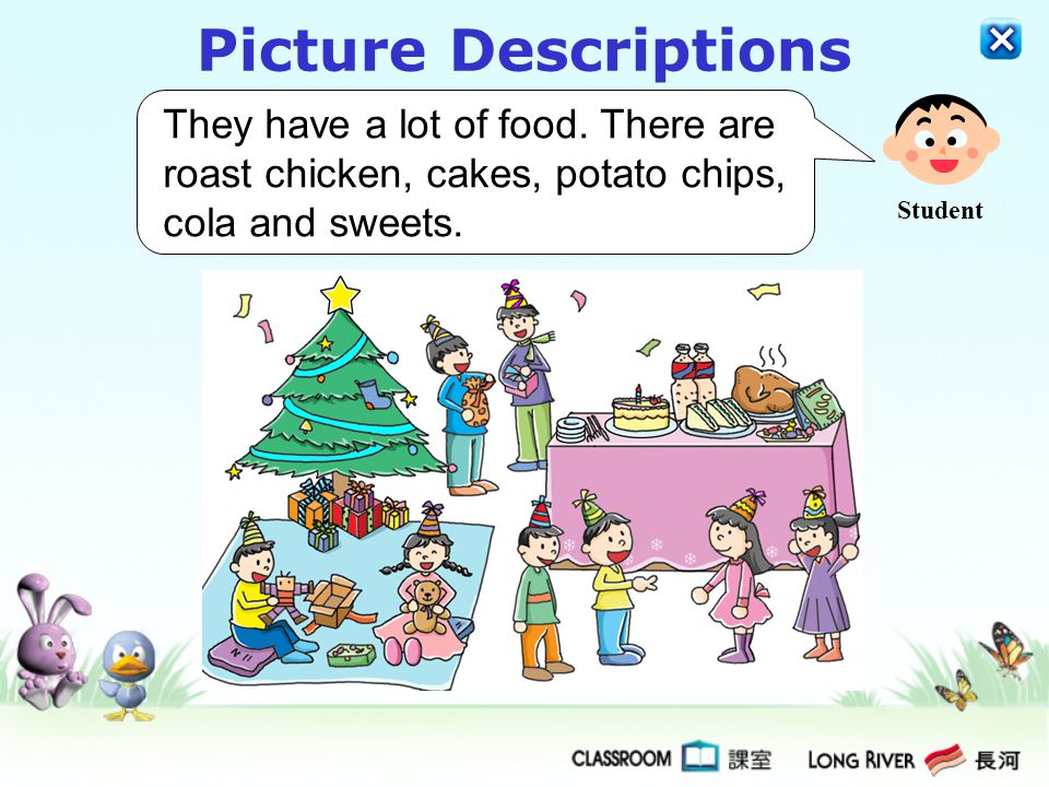 Picture Descriptions They have a lot of food. There are roast chicken, cakes, potato chips, cola and sweets.