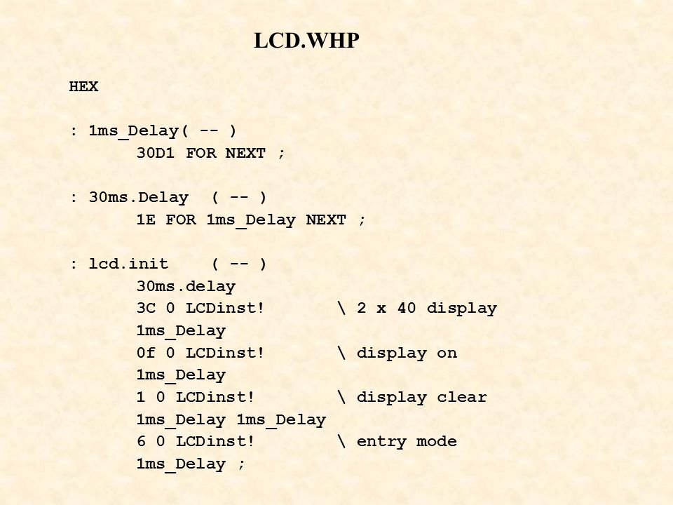 LCD.WHP HEX : 1ms_Delay( -- ) 30D1 FOR NEXT ; : 30ms.Delay ( -- )