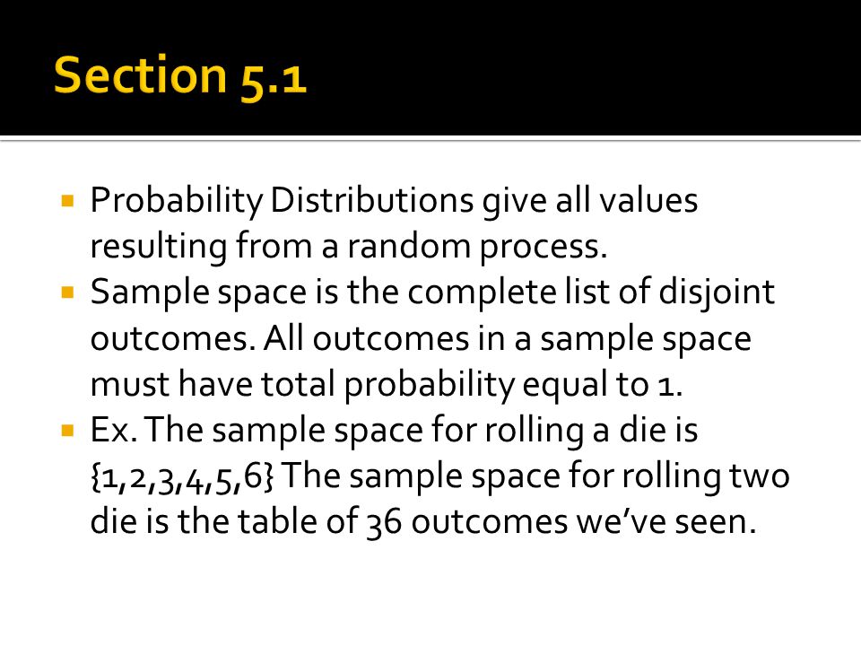 Section 5.1 Probability Distributions give all values resulting from a random process.