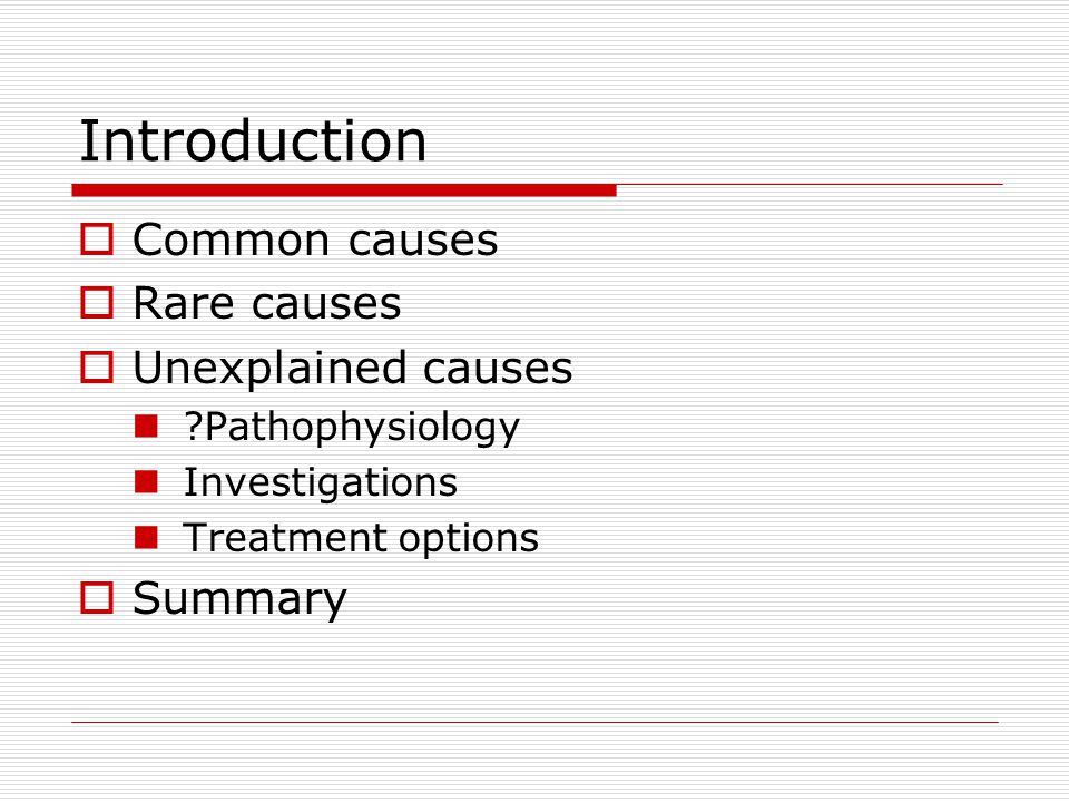 Introduction Common causes Rare causes Unexplained causes Summary