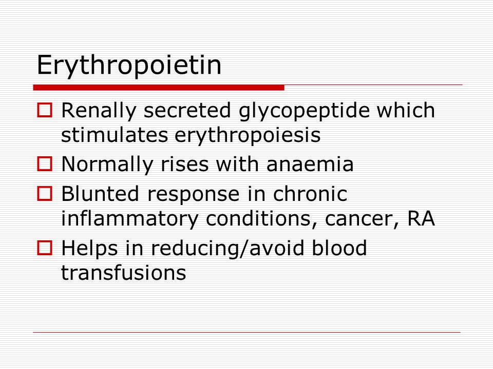 Erythropoietin Renally secreted glycopeptide which stimulates erythropoiesis. Normally rises with anaemia.