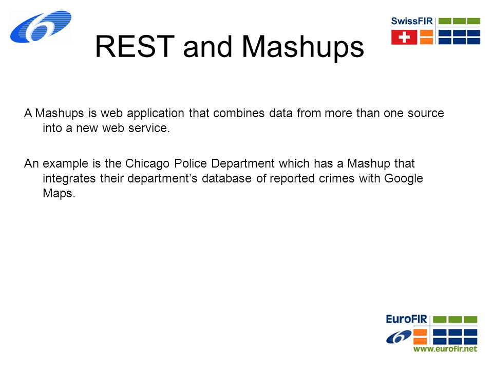 REST and Mashups A Mashups is web application that combines data from more than one source into a new web service.