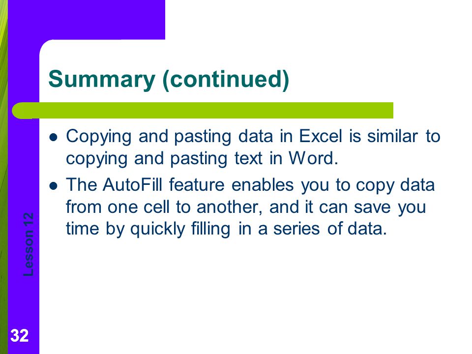 Summary (continued) Copying and pasting data in Excel is similar to copying and pasting text in Word.