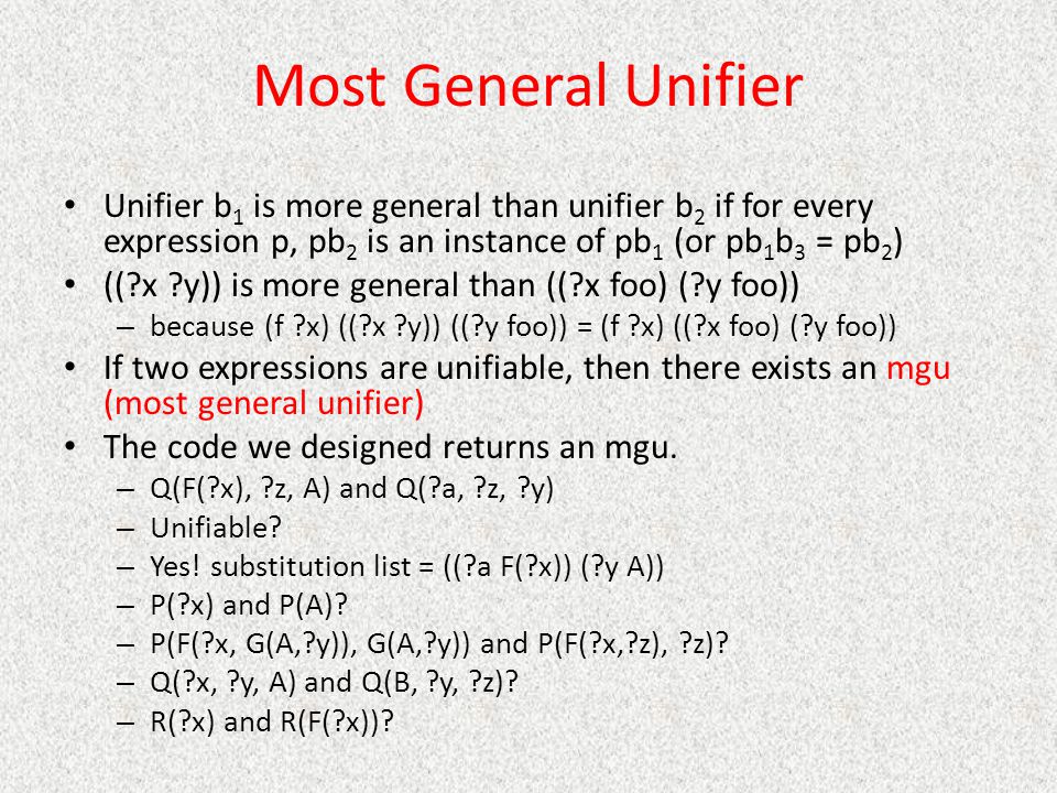 Most General Unifier Unifier b1 is more general than unifier b2 if for every expression p, pb2 is an instance of pb1 (or pb1b3 = pb2)