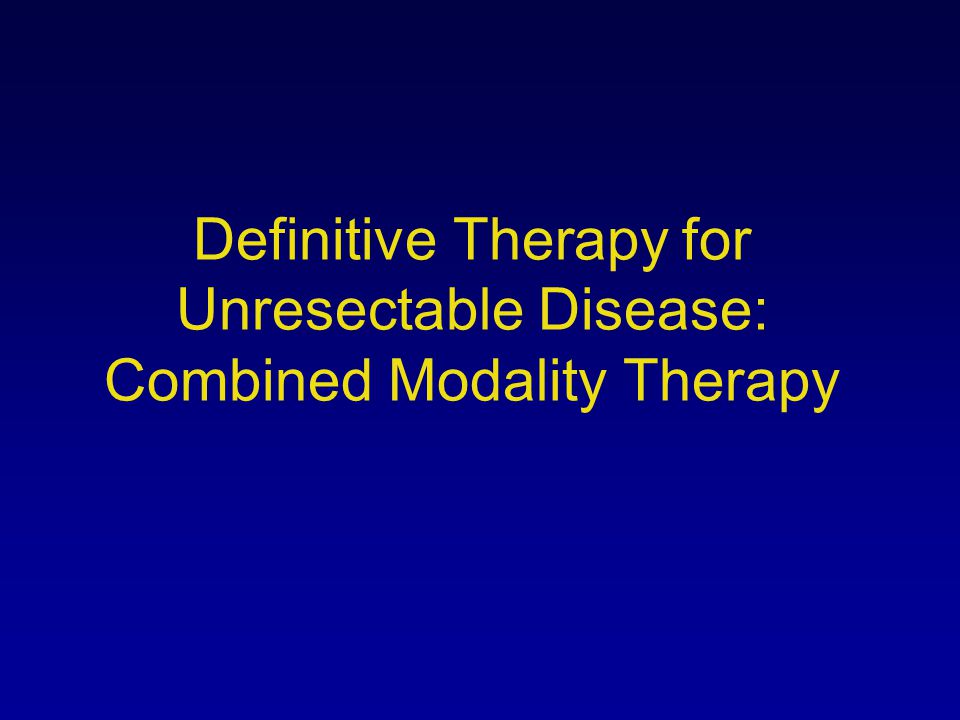 Definitive Therapy for Unresectable Disease: Combined Modality Therapy