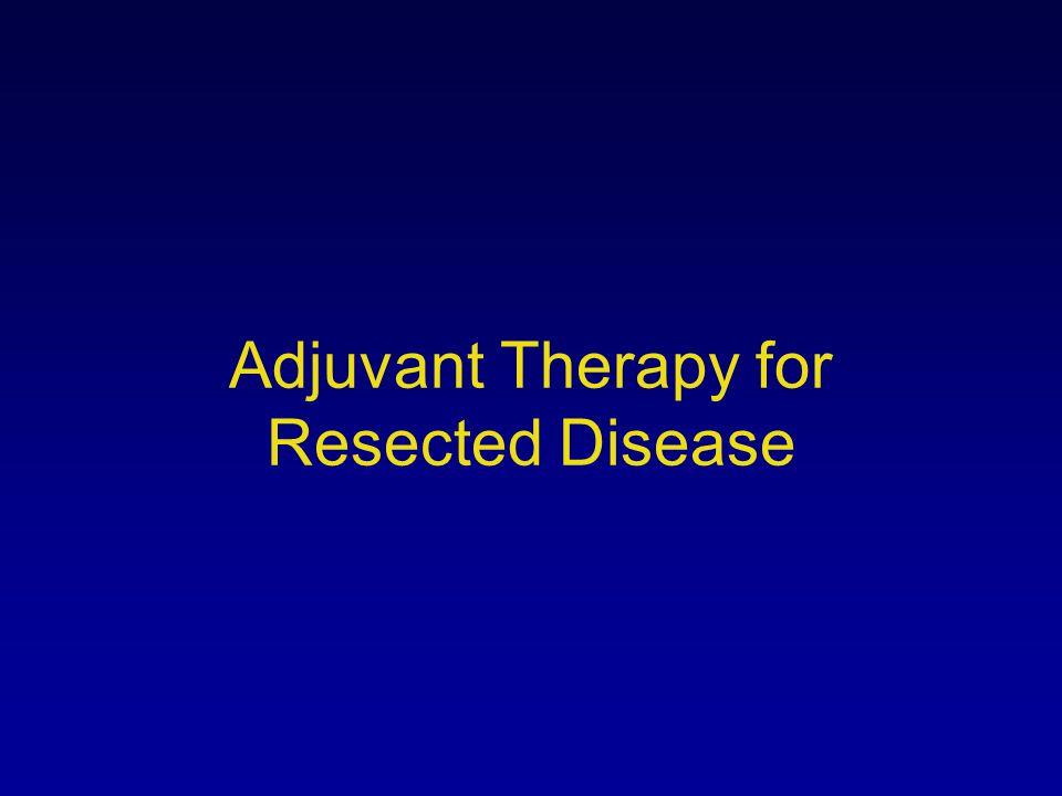 Adjuvant Therapy for Resected Disease