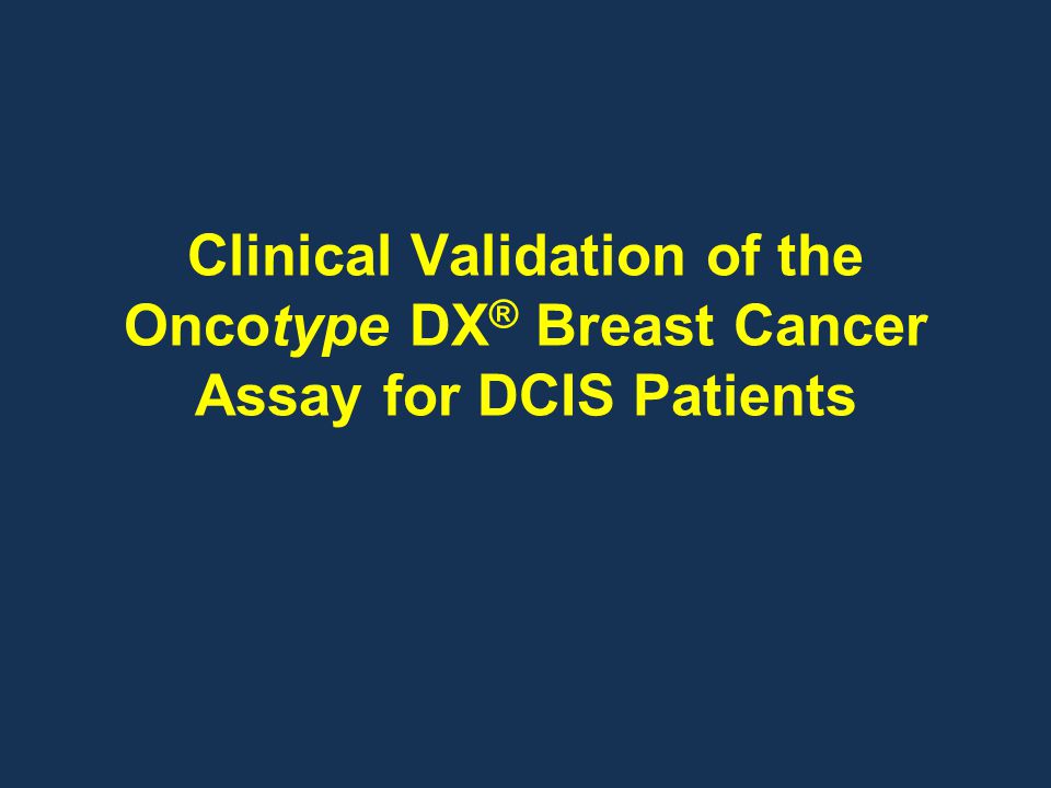Clinical Validation of the Oncotype DX® Breast Cancer Assay for DCIS Patients