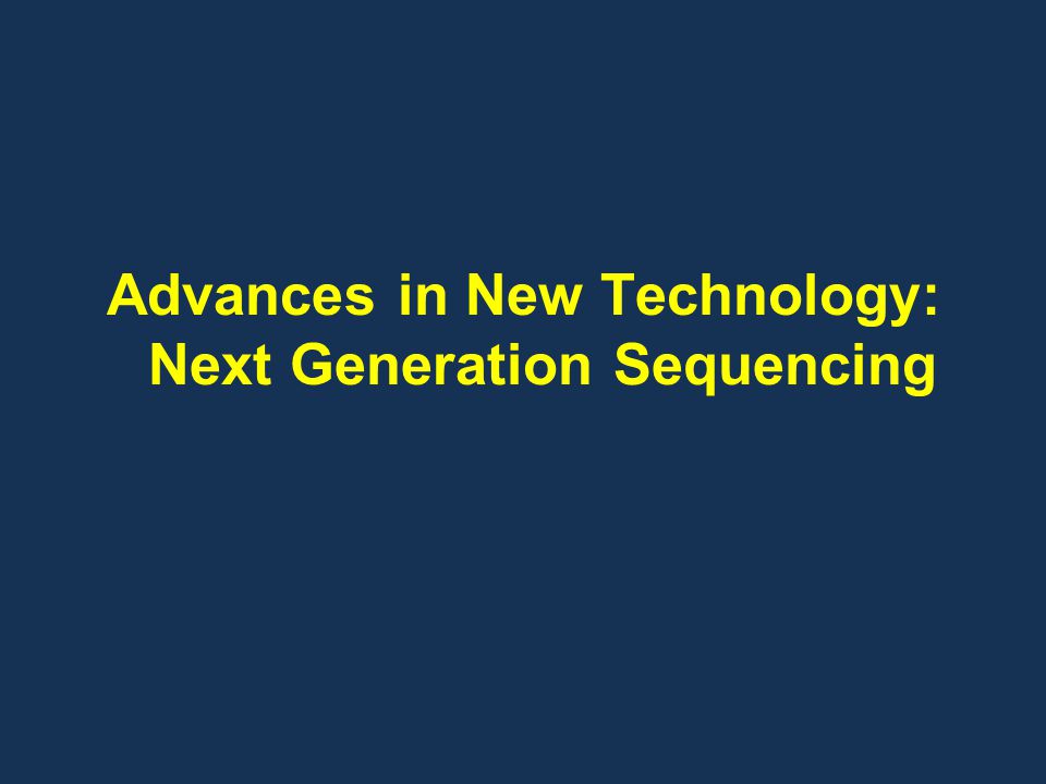 Advances in New Technology: Next Generation Sequencing
