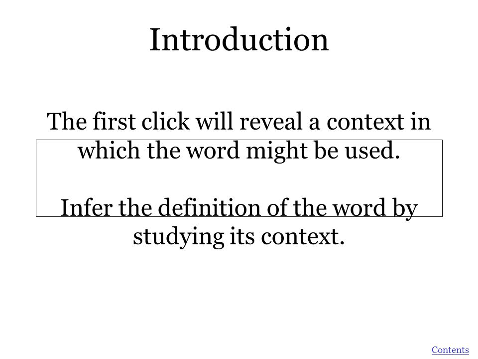 Introduction The first click will reveal a context in which the word might be used. Infer the definition of the word by studying its context.