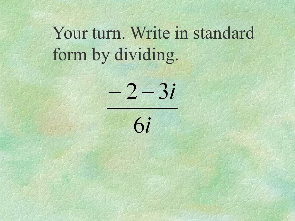 Your turn. Write in standard form by dividing.
