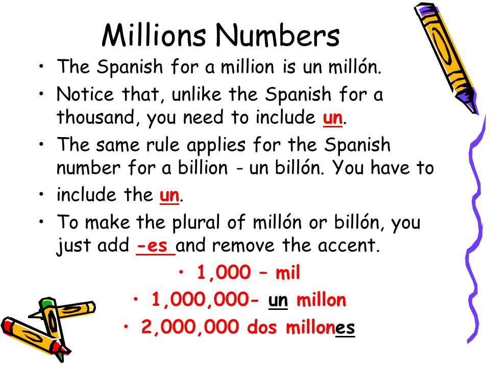 Millions Numbers The Spanish for a million is un millón.