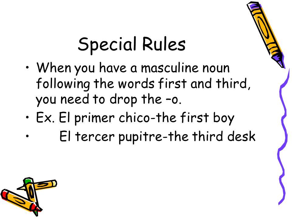Special Rules When you have a masculine noun following the words first and third, you need to drop the –o.