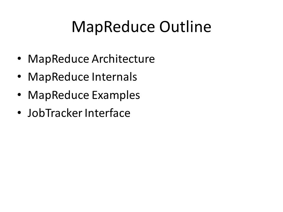 MapReduce Outline MapReduce Architecture MapReduce Internals
