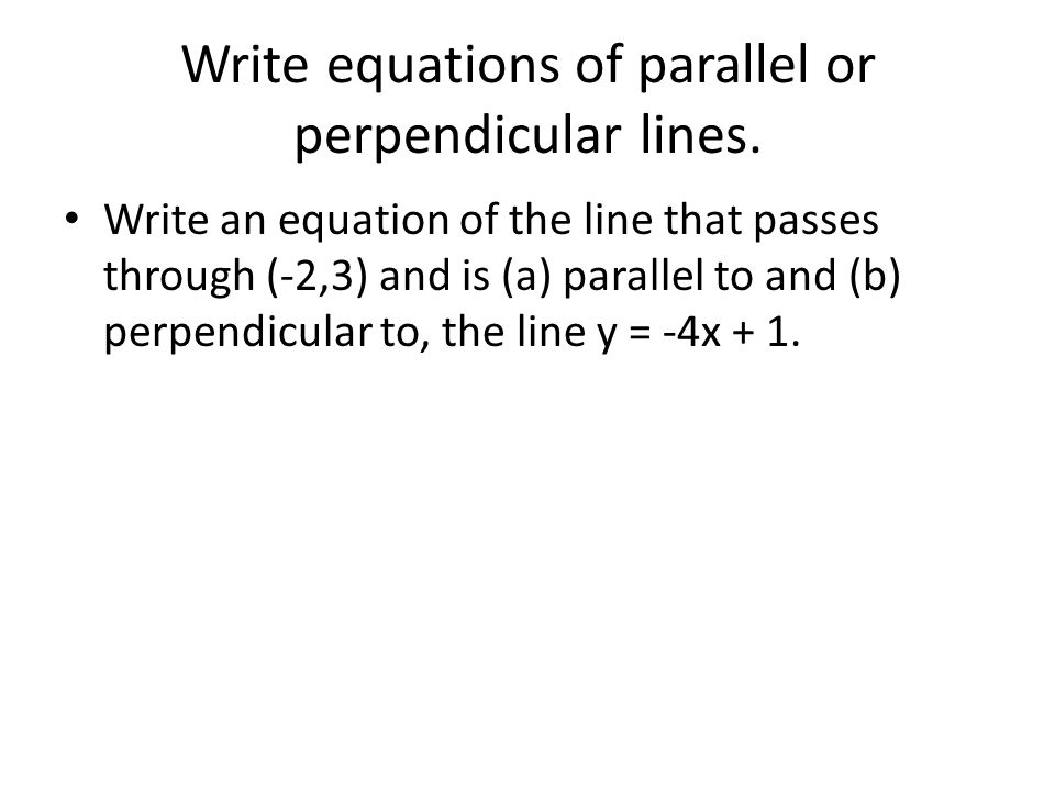 Write equations of parallel or perpendicular lines.
