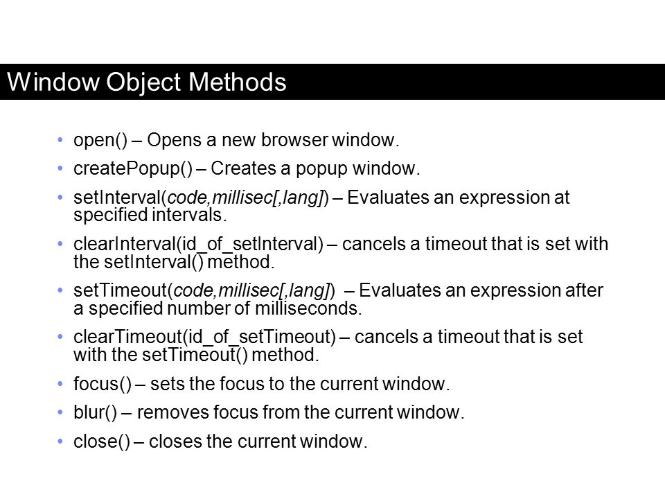Window Object Methods open() – Opens a new browser window.