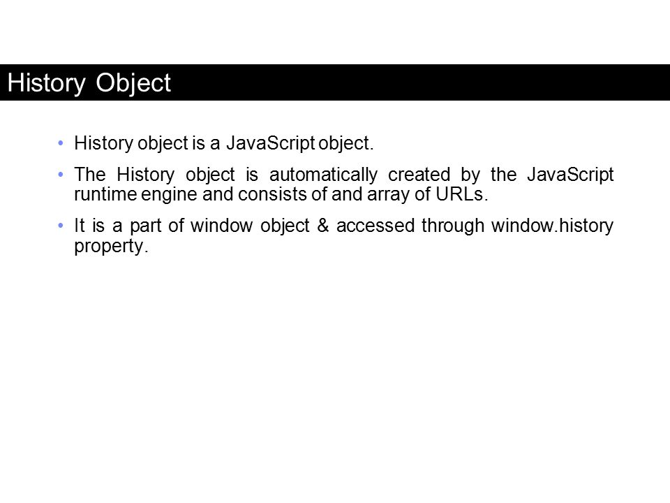 History Object History object is a JavaScript object.