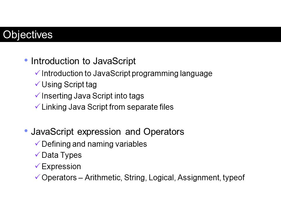 Objectives Introduction to JavaScript