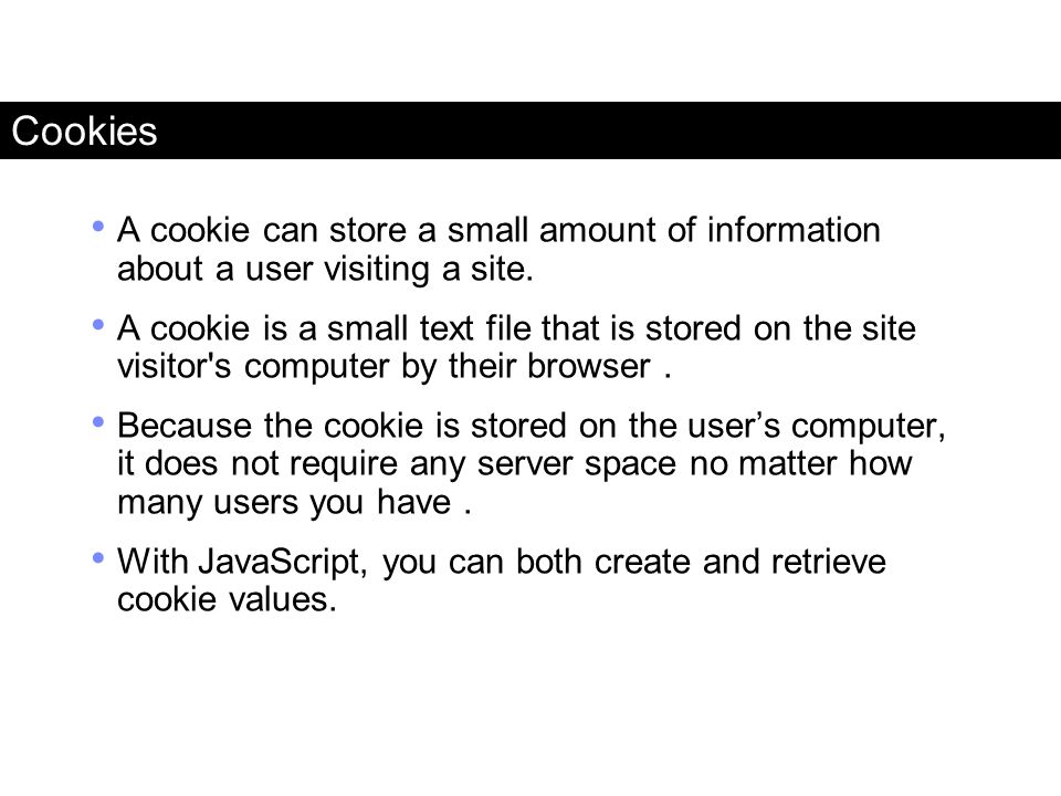 Cookies A cookie can store a small amount of information about a user visiting a site.