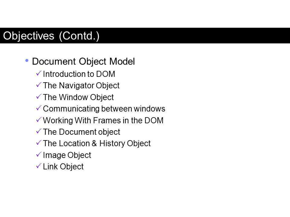 Objectives (Contd.) Document Object Model Introduction to DOM
