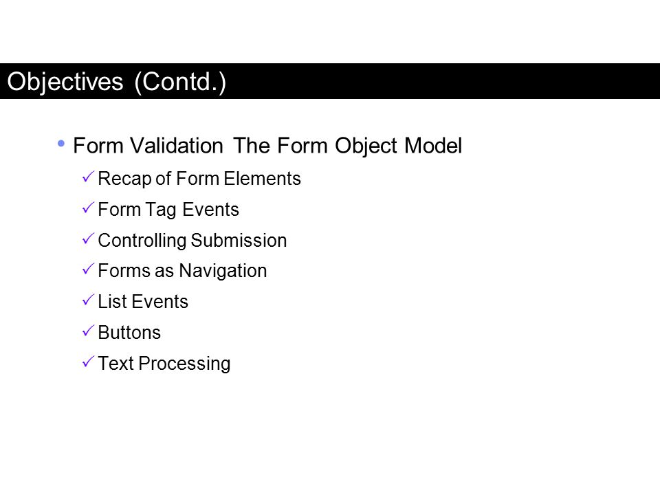 Objectives (Contd.) Form Validation The Form Object Model