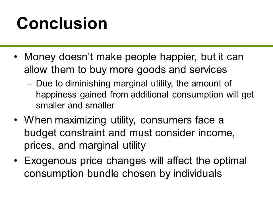 Conclusion Money doesn’t make people happier, but it can allow them to buy more goods and services.