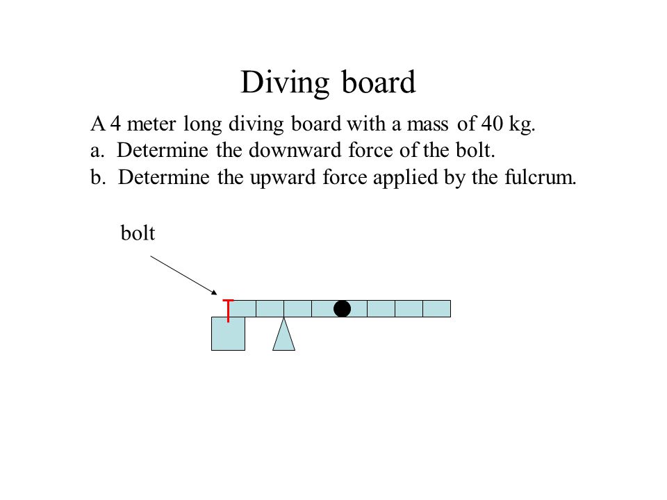 Diving board A 4 meter long diving board with a mass of 40 kg.
