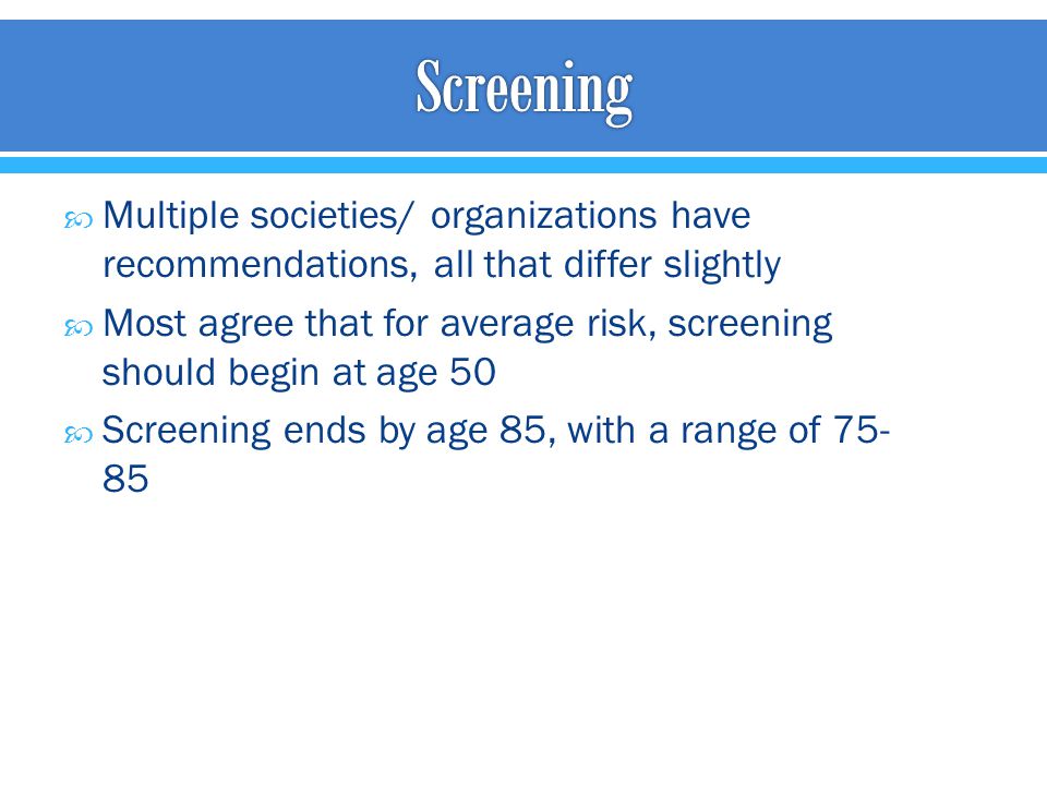 Screening Multiple societies/ organizations have recommendations, all that differ slightly.