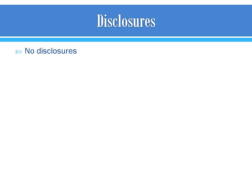Disclosures No disclosures