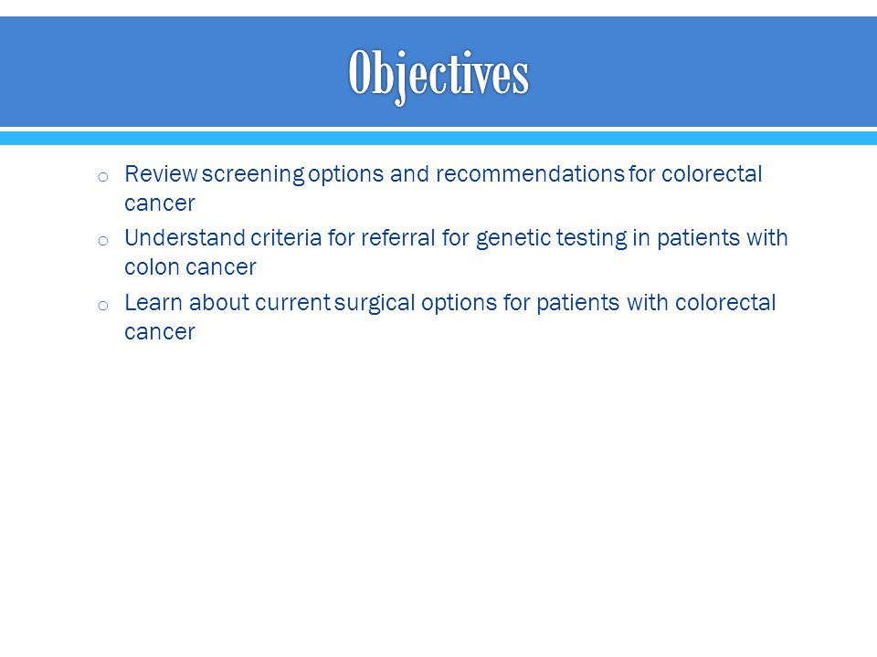 Objectives Review screening options and recommendations for colorectal cancer.
