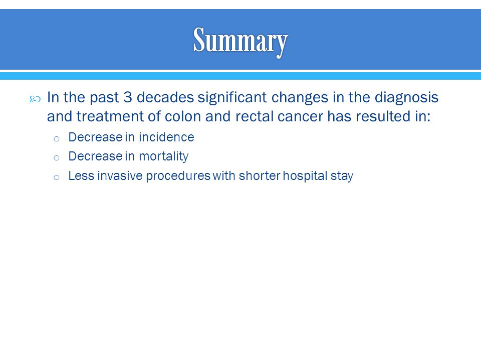 Summary In the past 3 decades significant changes in the diagnosis and treatment of colon and rectal cancer has resulted in: