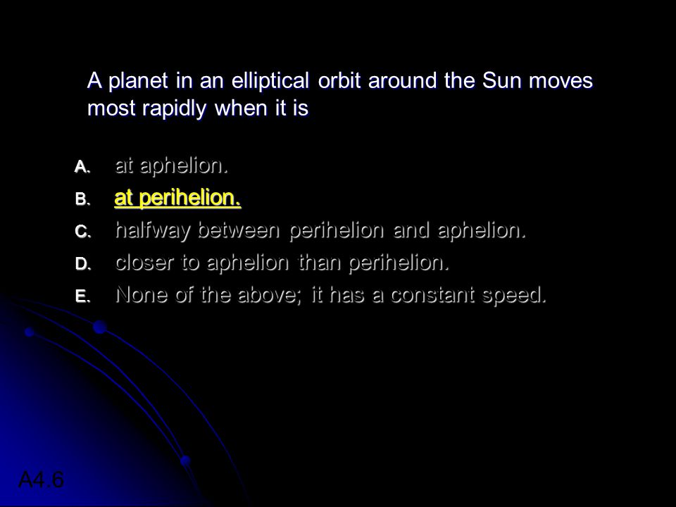 A planet in an elliptical orbit around the Sun moves most rapidly when it is