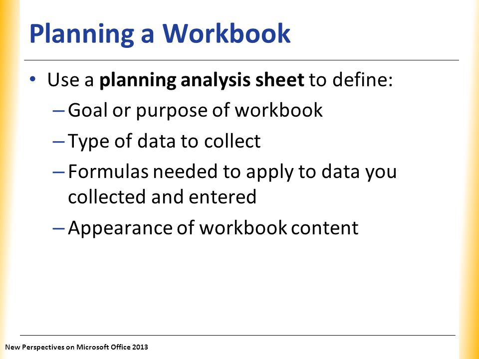 Planning a Workbook Use a planning analysis sheet to define: