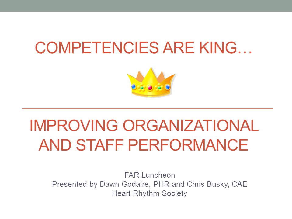 Competencies Are King… Improving organizational and staff performance