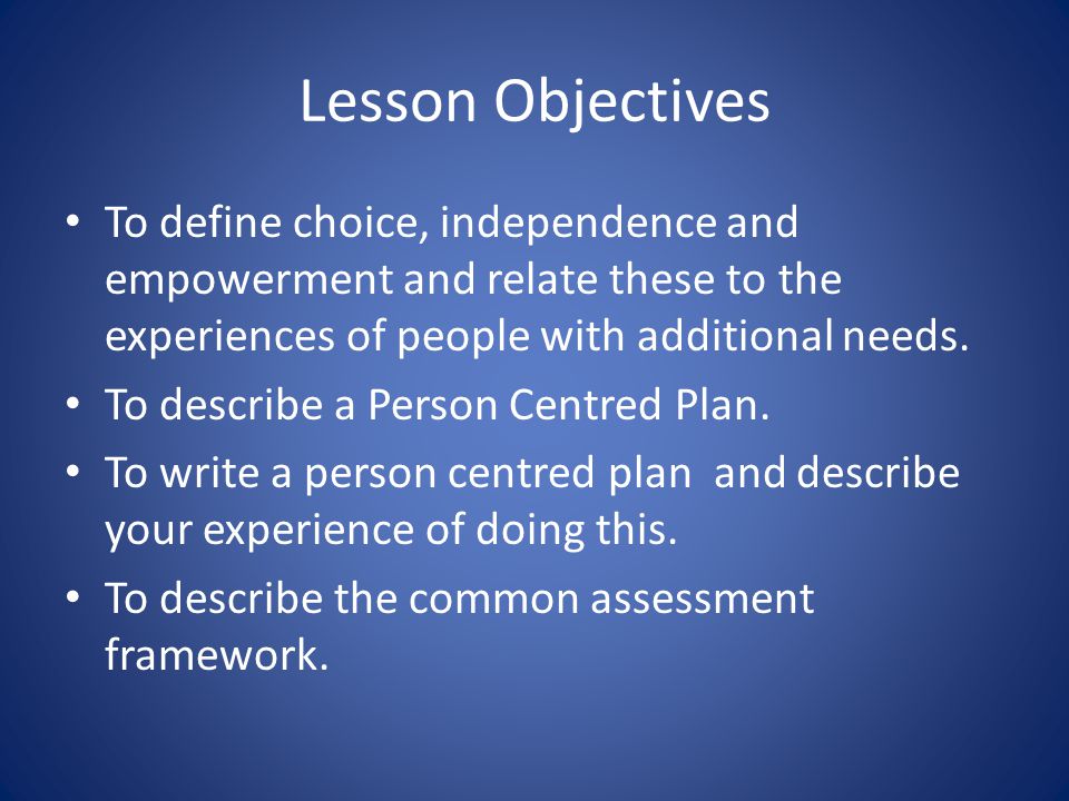 Lesson Objectives To define choice, independence and empowerment and relate these to the experiences of people with additional needs.
