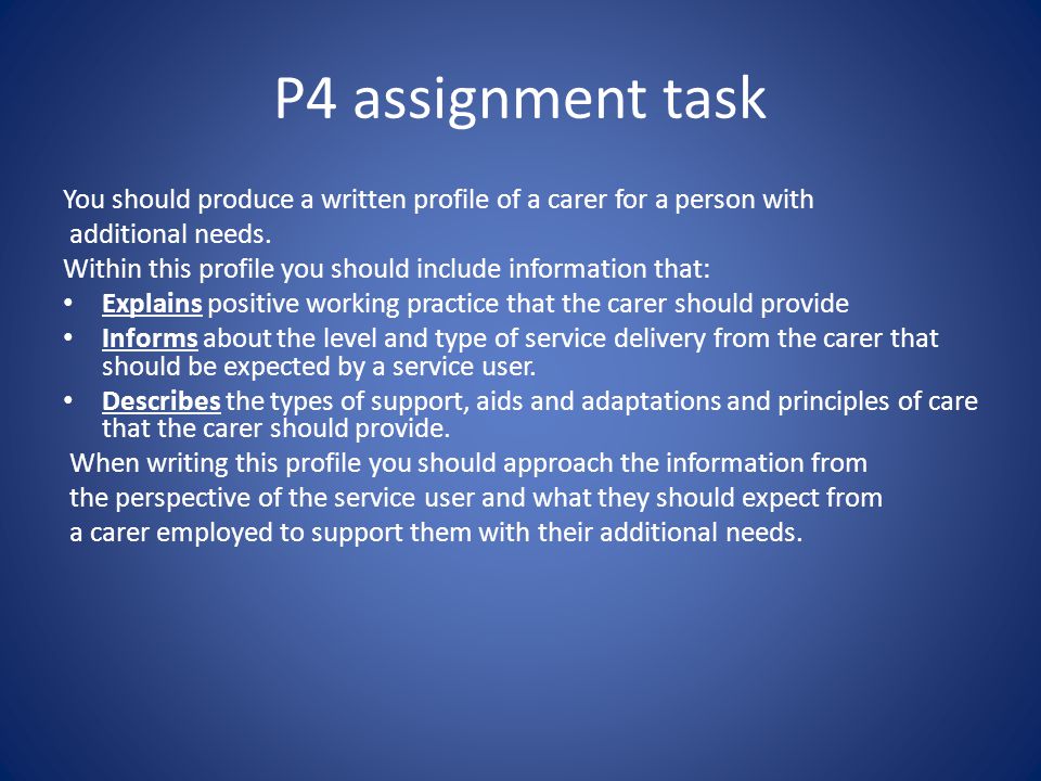 P4 assignment task You should produce a written profile of a carer for a person with. additional needs.
