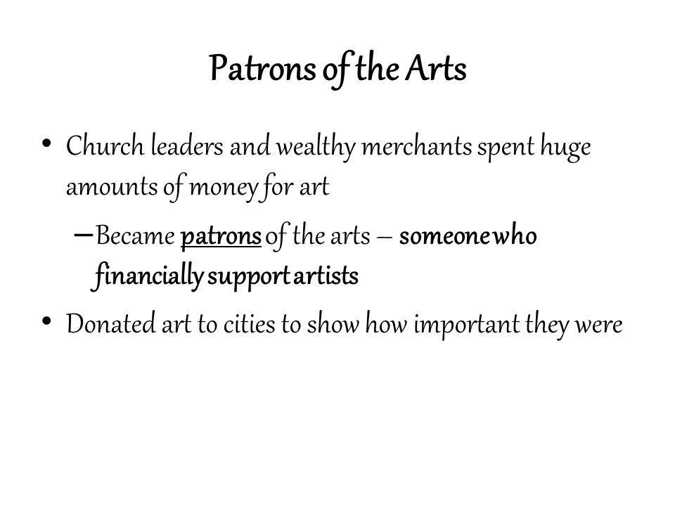 Patrons of the Arts Church leaders and wealthy merchants spent huge amounts of money for art.