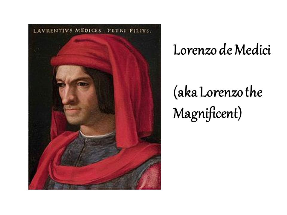 Lorenzo de Medici (aka Lorenzo the Magnificent)