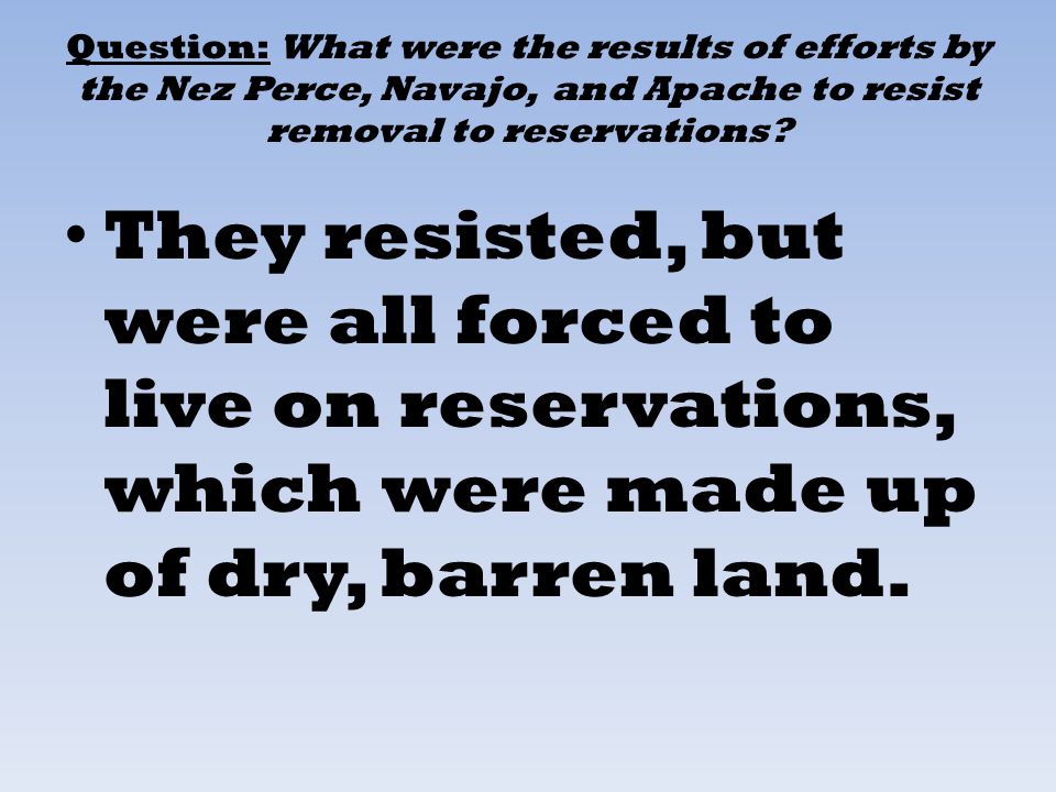 Question: What were the results of efforts by the Nez Perce, Navajo, and Apache to resist removal to reservations