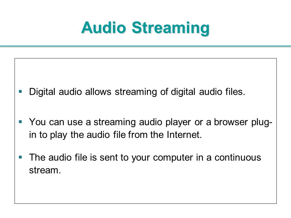 Audio Streaming Digital audio allows streaming of digital audio files.