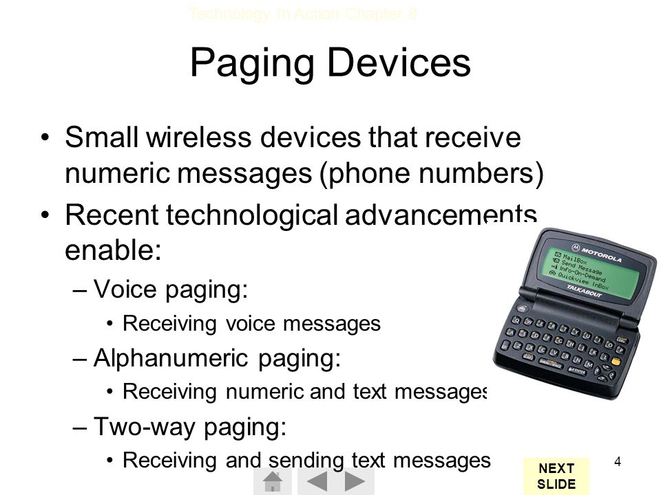 Paging Devices Small wireless devices that receive numeric messages (phone numbers) Recent technological advancements enable: