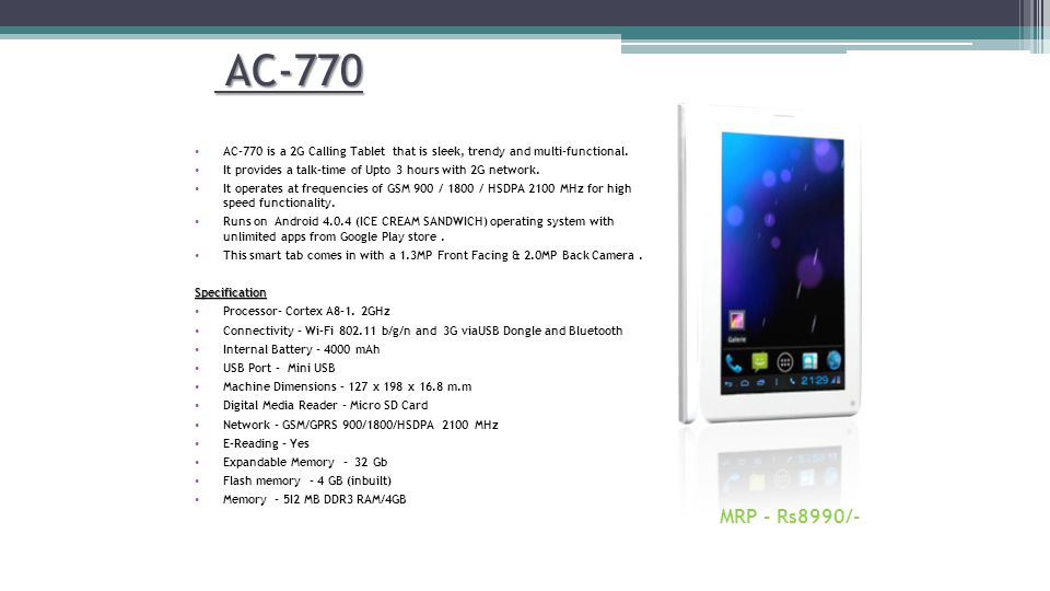 AC-770 AC-770 is a 2G Calling Tablet that is sleek, trendy and multi-functional. It provides a talk-time of Upto 3 hours with 2G network.