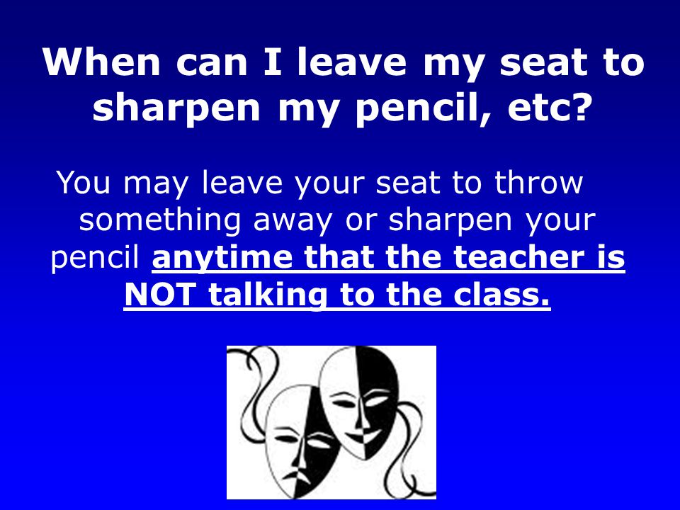 When can I leave my seat to sharpen my pencil, etc