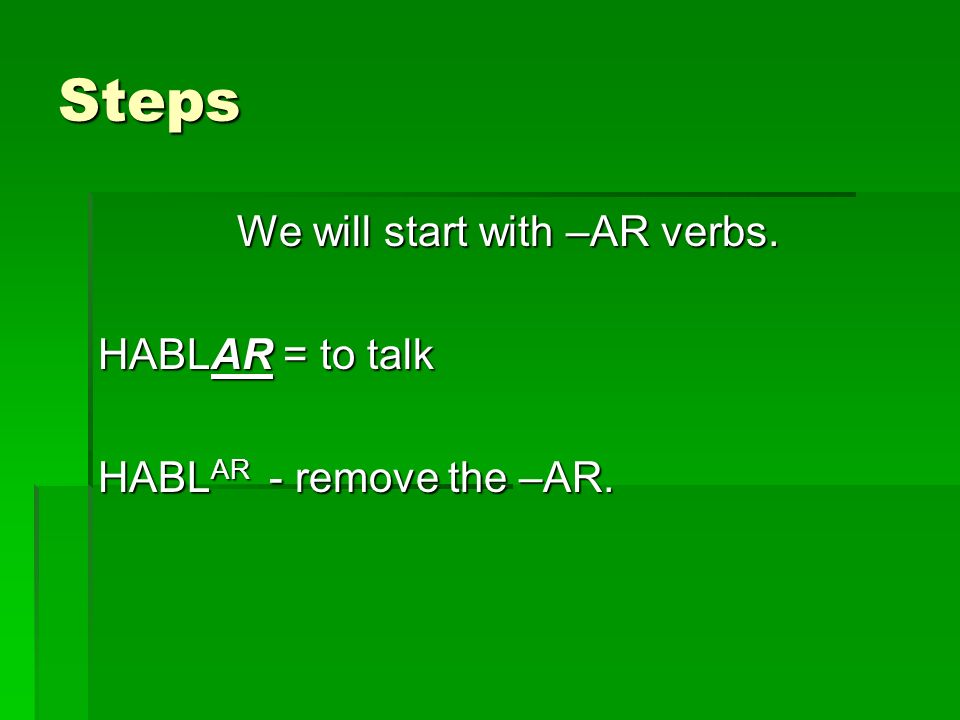 We will start with –AR verbs.